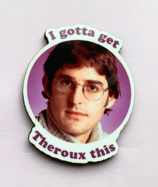 Louis Theroux "I Gotta Get Theroux This" Pin Badge/ Magnet