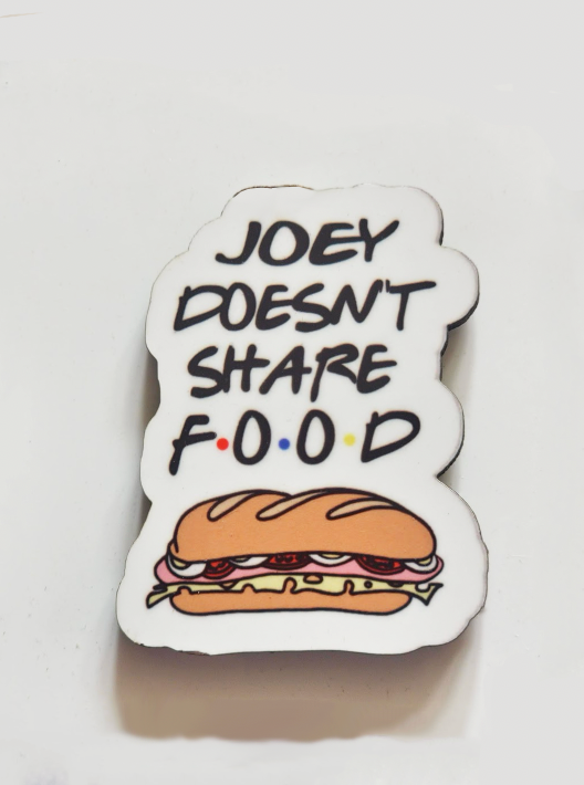 "Joey Doesn't Share Food!" Pin Badge/ Magnet - Friends